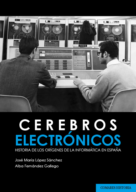 CEREBROS ELECTR&Oacute;NICOS. Historia de los or&iacute;genes de la inform&aacute;tica en Espa&ntilde;a  - Editorial Comares