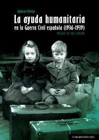 LA AYUDA HUMANITARIA EN LA GUERRA CIVIL ESPAÑOLA (19363-193 LA AYUDA HUMANITARIA EN LA GUERRA CIVIL ESPAÑOLA (19363-193