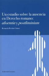 UN ESTUDIO SOBRE LA AUSENCIA EN DERECHO ROMANO: ABSENTIA Y.. UN ESTUDIO SOBRE LA AUSENCIA EN DERECHO ROMANO: ABSENTIA Y..