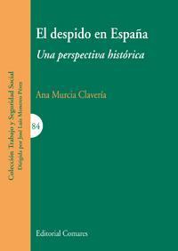 EL DESPIDO EN ESPAÑA. UNA PERSPECTIVA HISTORICA EL DESPIDO EN ESPAÑA. UNA PERSPECTIVA HISTORICA