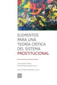 ELEMENTOS PARA UNA TEORIA CRITICA DEL SISTEMA PROSTITUCIONAL ELEMENTOS PARA UNA TEORIA CRITICA DEL SISTEMA PROSTITUCIONAL