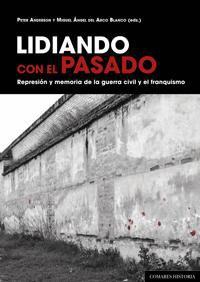 LIDIANDO CON EL PASADO. REPRESION Y MEMORIA DE LA GUERRA CIV LIDIANDO CON EL PASADO. REPRESION Y MEMORIA DE LA GUERRA CIV