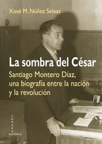 LA SOMBRA DEL CESAR. SANTIAGO MONTERO DIAZ, UNA BIOGRAFIA EN LA SOMBRA DEL CESAR. SANTIAGO MONTERO DIAZ, UNA BIOGRAFIA EN