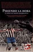 PIDIENDO LA HORA. 75 AÑOS DE PASION ROJIBLANCA PIDIENDO LA HORA. 75 AÑOS DE PASION ROJIBLANCA