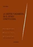 LA LIBERTAD FUNDAMENTAL EN EL ESTADO CONSTITUCIONAL LA LIBERTAD FUNDAMENTAL EN EL ESTADO CONSTITUCIONAL
