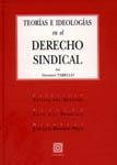TEORIAS E IDEOLOGIAS EN EL DERECHO SINDICAL TEORIAS E IDEOLOGIAS EN EL DERECHO SINDICAL