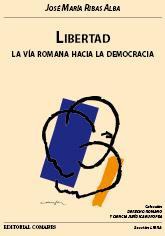 LIBERTAD. LA VIA ROMANA HACIA LA DEMOCRACIA LIBERTAD. LA VIA ROMANA HACIA LA DEMOCRACIA