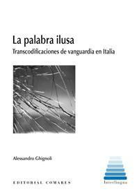 LA PALABRA ILUSA. TRANSCODIFICACIONES DE VANGUARDIA EN ITAL LA PALABRA ILUSA. TRANSCODIFICACIONES DE VANGUARDIA EN ITAL