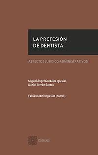 LA PROFESION DE DENTISTA. ASPECTOS JURIDICO-ADMINISTRATIVOS LA PROFESION DE DENTISTA. ASPECTOS JURIDICO-ADMINISTRATIVOS