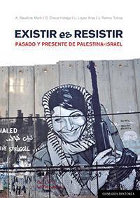 EXISTIR ES RESISTIR. PASADO Y PRESENTE DE PALESTINA-ISRAEL EXISTIR ES RESISTIR. PASADO Y PRESENTE DE PALESTINA-ISRAEL