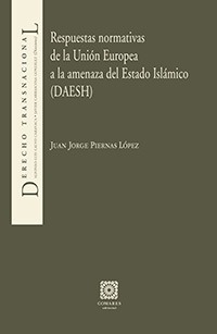 RESPUESTAS NORMATIVAS DE LA UNIÓN EUROPEA A LA AMENAZA DEL ESTADO ISLÁMICO (DAESH) RESPUESTAS NORMATIVAS DE LA UNIÓN EUROPEA A LA AMENAZA DEL ESTADO ISLÁMICO (DAESH)