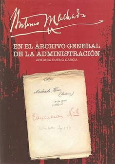 ANTONIO MACHADO EN EL ARCHIVO GENERAL DE LA ADMINISTRACIÓN ANTONIO MACHADO EN EL ARCHIVO GENERAL DE LA ADMINISTRACIÓN