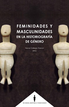 FEMINIDADES Y MASCULINIDADES EN LA HISTORIOGRAFÍA DE GÉNERO FEMINIDADES Y MASCULINIDADES EN LA HISTORIOGRAFÍA DE GÉNERO