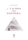 ¿Y SI DIOS NO EXISTIERA...?