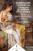 MATERNIDADES EXCÉNTRICAS Y FAMILIAS AL MARGEN DE LA NORMA EN EL MEDITERRÁNEO ANTIGUO