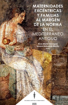 MATERNIDADES EXCÉNTRICAS Y FAMILIAS AL MARGEN DE LA NORMA EN EL MEDITERRÁNEO ANTIGUO MATERNIDADES EXCÉNTRICAS Y FAMILIAS AL MARGEN DE LA NORMA EN EL MEDITERRÁNEO ANTIGUO