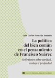 Portada de: LA POLÍTICA DEL BIEN COMÚN EN EL PENSAMIENTO DE FRANCISCO SUÁREZ