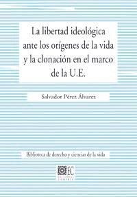 LA LIBERTAD IDEOLÓGICA ANTE LOS ORÍGENES DE LA VIDA Y LA CLONACIÓN EN EL MARCO DE LA U.E