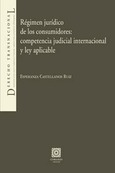 RÉGIMEN JURÍDICO DE LOS CONSUMIDORES: COMPETENCIA JUDICIAL INTERNACIONAL Y LEY APLICABLE