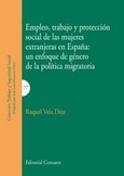 EMPLEO, TRABAJO Y PROTECCIÓN SOCIAL DE LAS MUJERES EXTRANJERAS EN ESAPAÑA: UN ENFOQUE DE GÉNERO DE LA POLÍTICA MIGRATORIA